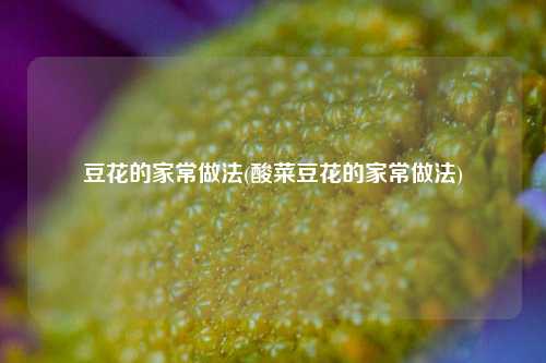 豆花的家常做法(酸菜豆花的家常做法)